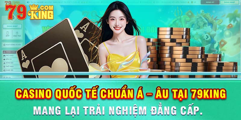 Casino quốc tế chuẩn Á – Âu tại 79king mang lại trải nghiệm đẳng cấp.