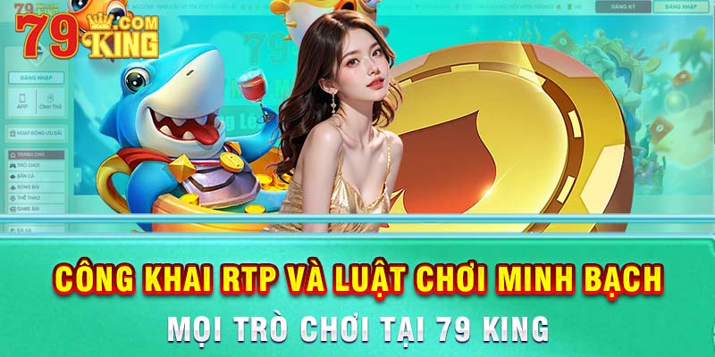 Mọi trò chơi tại 79 king đều công khai RTP và luật chơi minh bạch.
