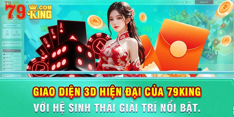 Giao diện 3D hiện đại của 79king giúp tối ưu trải nghiệm thị giác.